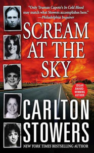 Title: Scream at the Sky: Five Texas Murders and One Man's Crusade for Justice, Author: Carlton Stowers