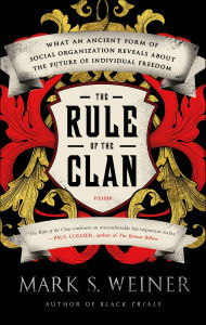 Title: The Rule of the Clan: What an Ancient Form of Social Organization Reveals About the Future of Individual Freedom, Author: Mark S. Weiner