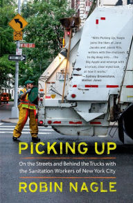 Title: Picking Up: On the Streets and Behind the Trucks with the Sanitation Workers of New York City, Author: Robin Nagle
