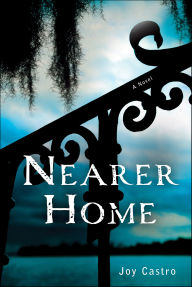 Title: Nearer Home: A Novel, Author: Joy Castro