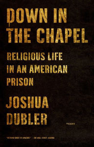 Title: Down in the Chapel: Religious Life in an American Prison, Author: Joshua Dubler