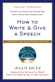 Title: How to Write & Give a Speech: A Practical Guide for Anyone Who Has to Make Every Word Count, Author: Joan Detz