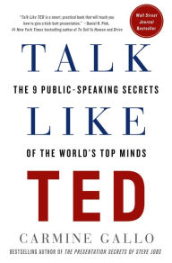 Title: Talk Like TED: The 9 Public-Speaking Secrets of the World's Top Minds, Author: Carmine Gallo