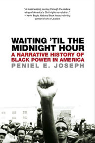 Title: Waiting 'Til the Midnight Hour: A Narrative History of Black Power in America, Author: Peniel E. Joseph