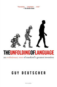 Title: The Unfolding of Language: An Evolutionary Tour of Mankind's Greatest Invention, Author: Guy Deutscher