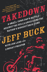 Title: Takedown: A Small-Town Cop's Battle Against the Hells Angels and the Nation's Biggest Drug Gang, Author: Jeff Buck