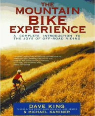 Title: The Mountain Bike Experience: A Complete Introduction to the Joys of Off-Road Riding, Author: Dave King