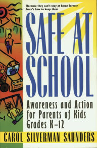 Title: Safe at School: Awareness and Action for Parents of Kids Grades K-12, Author: Carol Silverman Saunders