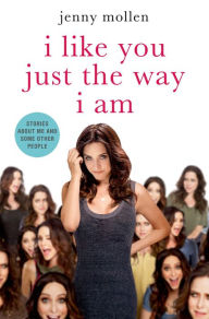 Title: I Like You Just the Way I Am: Stories About Me and Some Other People, Author: Jenny Mollen