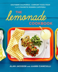 Title: The Lemonade Cookbook: Southern California Comfort Food from L.A.'s Favorite Modern Cafeteria, Author: Alan Jackson