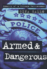 Title: Armed & Dangerous: Memoirs of a Chicago Policewoman, Author: Gina Gallo