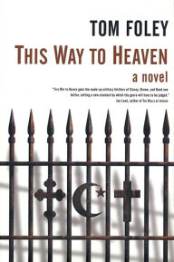 Title: This Way To Heaven: A Novel, Author: Tom Foley
