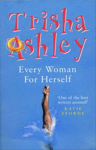 Title: Every Woman for Herself: A Novel, Author: Trisha Ashley