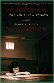 Title: I Love You Like a Tomato: A Novel, Author: Marie Giordano