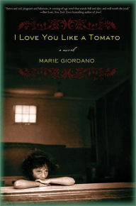 Title: I Love You Like a Tomato: A Novel, Author: Marie Giordano