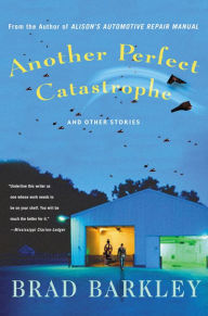 Title: Another Perfect Catastrophe: and Other Stories, Author: Brad Barkley