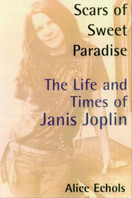 Title: Scars of Sweet Paradise: The Life and Times of Janis Joplin, Author: Alice Echols