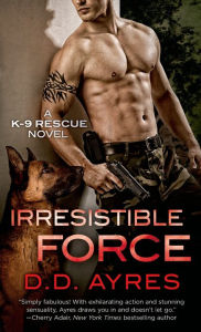 Title: Irresistible Force: A K-9 Rescue Novel, Author: D. D. Ayres