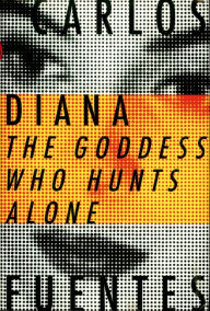 Title: Diana: The Goddess Who Hunts Alone, Author: Carlos Fuentes