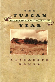 Title: The Tuscan Year: Life and Food in an Italian Valley, Author: Elizabeth Romer