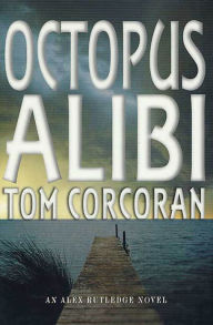 Title: Octopus Alibi: An Alex Rutledge Mystery, Author: Tom Corcoran