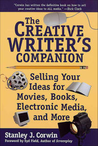 Title: The Creative Writer's Companion: Selling Your Ideas for Movies, Books, Electronic Media, and More, Author: Stanley J. Corwin
