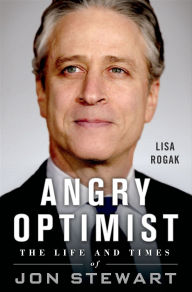 Title: Angry Optimist: The Life and Times of Jon Stewart, Author: Lisa Rogak