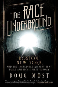 Title: The Race Underground: Boston, New York, and the Incredible Rivalry That Built America's First Subway, Author: Doug Most