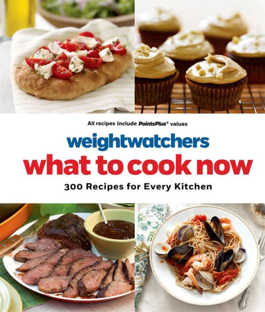 Weight Watchers What to Cook Now: 300 Recipes for Every Kitchen by ...
