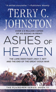 Title: Ashes of Heaven: The Lame Deer Fight - May 7,1877 and the End of the Great Sioux War, Author: Terry C. Johnston