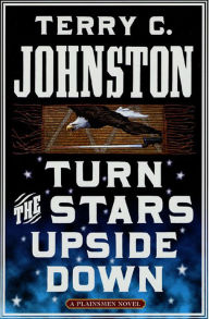 Title: Turn the Stars Upside Down: The Last Days and Tragic Death of Crazy Horse, Author: Terry C. Johnston