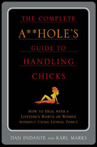 Title: The Complete A**hole's Guide to Handling Chicks, Author: Karl Marks