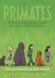Title: Primates: The Fearless Science of Jane Goodall, Dian Fossey, and Biruté Galdikas, Author: Jim Ottaviani
