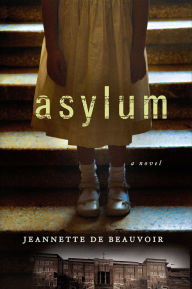 Title: Asylum: A Novel, Author: Jeannette de Beauvoir