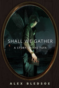 Title: Shall We Gather: A Story of the Tufa (A Tor.Com Original), Author: Alex Bledsoe
