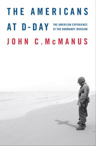 Title: The Americans at D-Day: The American Experience at the Normandy Invasion, Author: John C. McManus