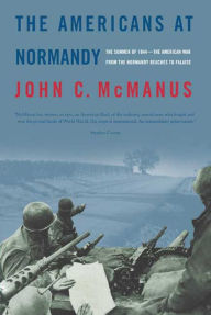 Title: The Americans at Normandy: The Summer of 1944--The American War from the Normandy Beaches to Falaise, Author: John C. McManus