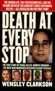 Title: Death at Every Stop: The True Story of Serial Killer Andrew Cunanan-The Man Who Murdered Designer Gianni Versace, Author: Wensley Clarkson