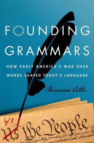 Title: Founding Grammars: How Early America's War Over Words Shaped Today's Language, Author: Rosemarie Ostler