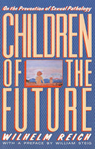 Title: Children of the Future: On the Prevention of Sexual Pathology, Author: Wilhelm Reich