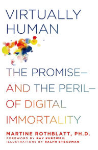 Title: Virtually Human: The Promise-and the Peril-of Digital Immortality, Author: Martine Rothblatt PhD