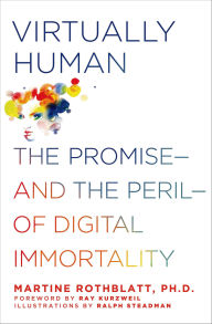 Title: Virtually Human: The Promise-and the Peril-of Digital Immortality, Author: Martine Rothblatt