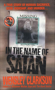 Title: In the Name of Satan: A True Story of Human Sacrifice, Devil Worship, and Murder, Author: Wensley Clarkson