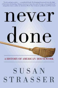 Title: Never Done: A History of American Housework, Author: Susan Strasser