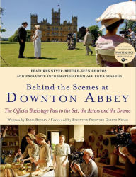 Title: Behind the Scenes at Downton Abbey: The Official Backstage Pass to the Set, the Actors and the Drama, Author: Emma Rowley