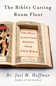 Title: The Bible's Cutting Room Floor: The Holy Scriptures Missing from Your Bible, Author: Joel M. Hoffman
