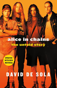 Title: Alice in Chains: The Untold Story, Author: David de Sola