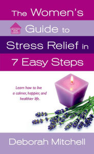 Title: The Women's Guide to Stress Relief in 7 Easy Steps: Learn How to Live a Calmer, Happier, and Healthier Life, Author: Deborah Mitchell