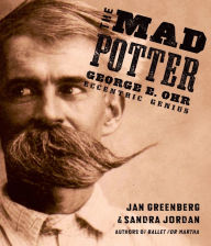 Title: The Mad Potter: George E. Ohr, Eccentric Genius, Author: Jan Greenberg