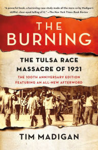 Title: The Burning: Massacre, Destruction, and the Tulsa Race Riot of 1921, Author: Tim Madigan